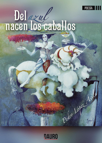 Del Azul Nacen Los Caballos: No, de López Ávila, Pedro., vol. 1. Editorial Dauro, tapa pasta blanda, edición 1 en español, 2017