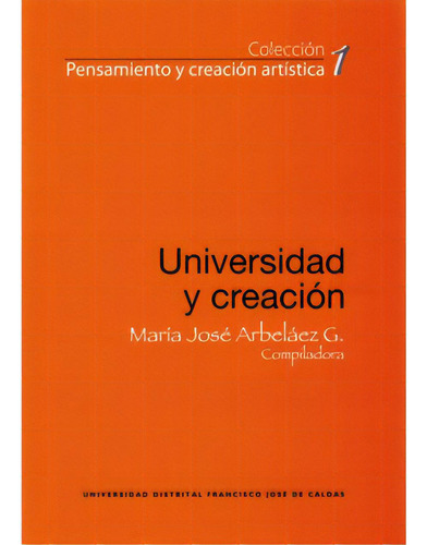 Universidad Y Creación, De Varios. 9588337579, Vol. 1. Editorial Editorial U. Distrital Francisco José De C, Tapa Blanda, Edición 2009 En Español, 2009