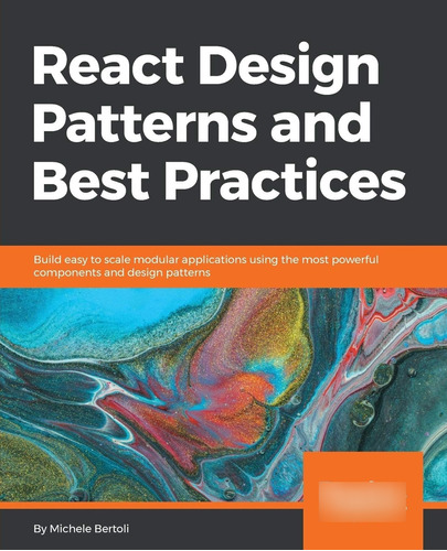 React Design Patterns And Best Practices: Build Easy To Scal
