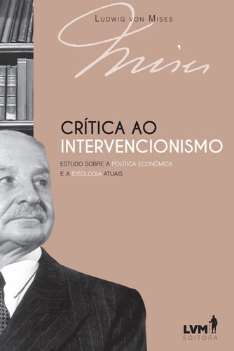 Crítica ao intervencionismo: Estudo sobre a política econômica e a ideologia atuais, de von Mises, Ludwig. LVM Editora Ltda, capa mole em português, 2019