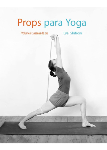 Libro: Props Para Yoga Vol. I: Una Guía Para La Práctica Del