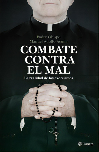 Combate Contra El Mal: La Realidad De Los Exorcismos, De Padre Obispo Manuel Adolfo Acuña. 6287568792, Vol. 1. Editorial Editorial Grupo Planeta, Tapa Blanda, Edición 2022 En Español, 2022