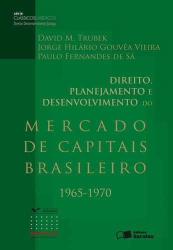 Direito, planejamento e desenvolvimento do mercado de capitais brasileiro: 1965-1970 - 2ª edição de 2012, de Fundação Getúlio Vargas. Série Série clássicos jurídicos - Direito desenvolvimento justiça Editora Saraiva Educação S. A., capa mole em português, 2012