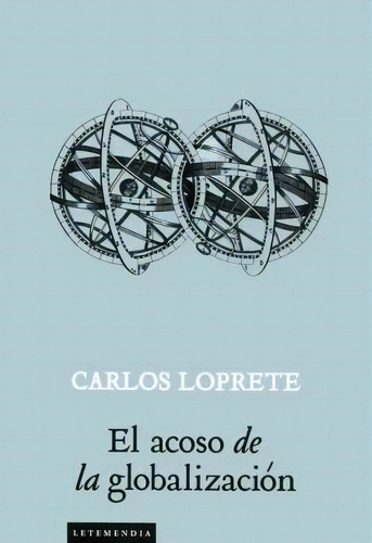 El Acoso De La Globalización, De Carlos Loprete. Editorial Letemendia, Tapa Blanda, Edición 2013 En Español