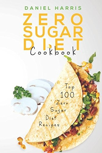 Zero Sugar Diet Cookbook Top 100 Zero Sugar Diet Recipes