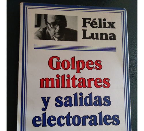 Félix Luna, Golpes Militares Y Salidas Electorales