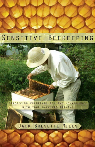 Sensitive Beekeeping : Practicing Vulnerability And Nonviolence With Your Backyard Beehive, De Jack Bresette-mills. Editorial Steinerbooks, Inc, Tapa Blanda En Inglés, 2016