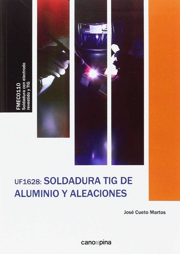 Uf1628 Soldadura Tig De Aluminio Y Aleaciones, De Cueto Martos, José. Editorial Cano Pina S.l., Tapa Blanda En Español