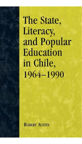 The State, Literacy, And Popular Education In Chile, 1964-1990, De Robert Austin. Editorial Lexington Books, Tapa Dura En Inglés