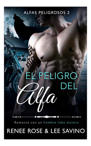 El Peligro Del Alfa: Un Romance Con Un Hombre Lobo (alfas Pe