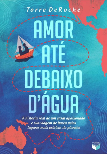 Amor até debaixo d água: A história real de um casal apaixonado e sua viagem de barco pelos lugares mais exóticos do planeta: A história real de um casal apaixonado e sua viagem de barco pelos lugares mais exóticos do planeta, de Deroche, Torre. Verus Editora Ltda., capa mole em português, 2014