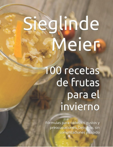 Libro: 100 Recetas De Frutas Para El Invierno: Fórmulas Para