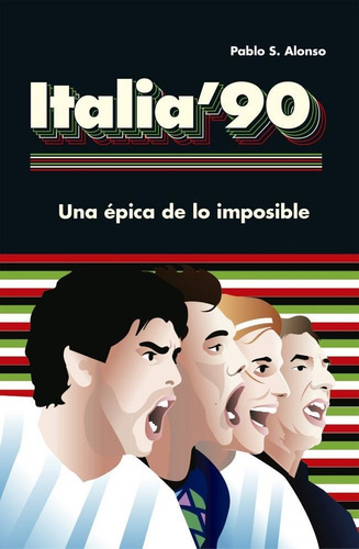 Italia 90 Una Epica De Lo Imposible - Alonso - Sudamericana 