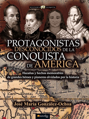 Libro Protagonistas Desconocidos De La Conquista De América