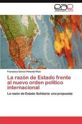 La Razon De Estado Frente Al Nuevo Orden Politico Interna...