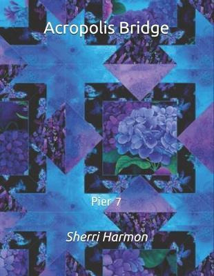 Libro Acropolis Bridge : Pier 7 - Sherri Lynne Harmon