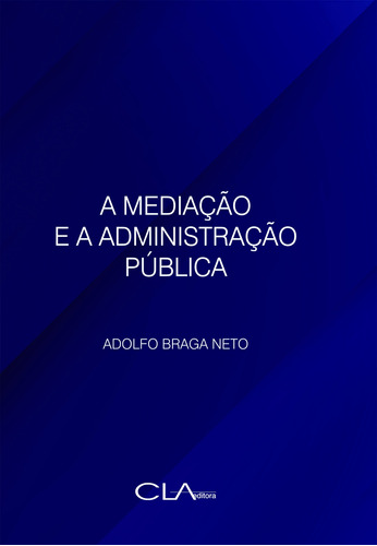 A Mediação e a Administração Pública, de Neto, Adolfo Braga. Editora Cl-A Cultural Ltda, capa mole em português, 2021