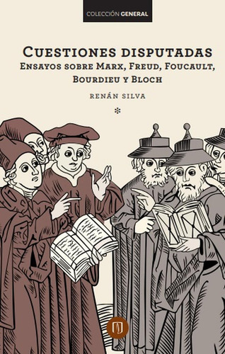 Cuestiones Disputadas. Ensayos Sobre Marx, Freud, Foucault, Bourdieu Y Bloch, De Renán Silva. Editorial U. De Los Andes, Tapa Blanda, Edición 2016 En Español