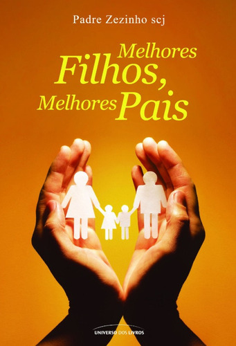 Melhores filhos, melhores pais, de Padre Zezinho. Editorial Universo dos Livros Editora LTDA, capa mole em português, 2012