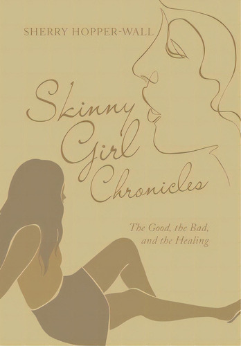 Skinny Girl Chronicles: The Good, The Bad, And The Healing, De Hopper-wall, Sherry. Editorial Archway Pub, Tapa Dura En Inglés