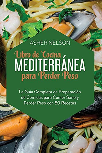 Libro De Cocina Mediterranea Para Perder Peso: La Guia Compl