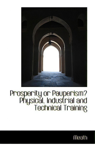 Prosperity Or Pauperism? Physical, Industrial And Technical Training, De Earl Of Meath., Vol. 1. Editorial Bibliobazaar, Tapa Blanda En Inglés