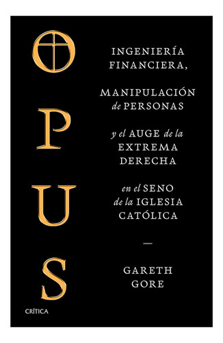 Opus: Ingeniería financiera, manipulación de personas y conspiración de la extrema derecha en el seno de la iglesia católica, de Gareth Gore. Fuera de colección, vol. 1. Editorial PAIDÓS, tapa blanda, edición 01 en español, 2024