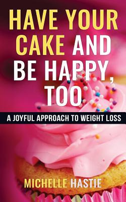 Libro Have Your Cake And Be Happy, Too: A Joyful Approach...