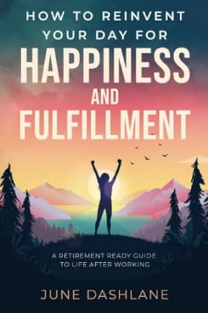 How To Reinvent Your Day For Happiness And Fulfillment: A Re