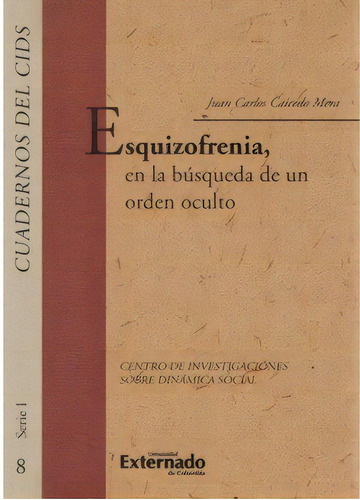 Esquizofrenia, En La Búsqueda De Un Orden Oculto, De Juan Carlos Caicedo Mera. Serie 9587102680, Vol. 1. Editorial U. Externado De Colombia, Tapa Blanda, Edición 2007 En Español, 2007