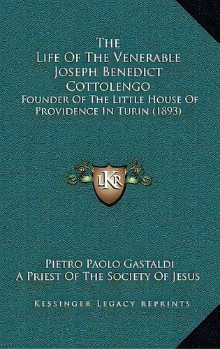 The Life Of The Venerable Joseph Benedict Cottolengo: Founder Of The Little House Of Providence I..., De Gastaldi, Pietro Paolo. Editorial Kessinger Pub Llc, Tapa Dura En Inglés