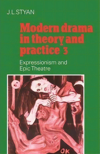 Modern Drama In Theory And Practice: Volume 3, Expressionism And Epic Theatre, De J. L. Styan. Editorial Cambridge University Press, Tapa Blanda En Inglés, 2011