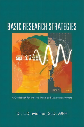 Basic Research Strategies: A Guidebook For Stressed Thesis And Dissertation Writers, De Dr. Scd Mph Molina., Vol. 1. Editorial Iuniverse, Tapa Blanda En Inglés