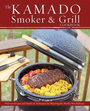 The Kamado Smoker And Grill Cookbook : Recipes An (original)