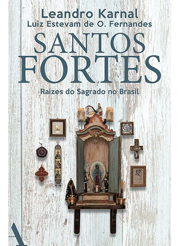 Santos fortes: Raízes do Sagrado no Brasil, de Karnal, Leandro. Editora Rocco Ltda, capa mole em português, 2017