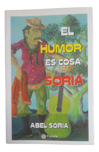 El Humor Es Cosa Soria / Abel Soria / Ed Planeta 