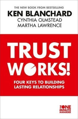 Trust Works : Four Keys To Building Lasting Relationships -