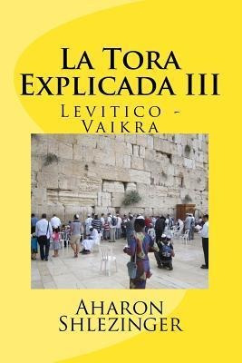 La Tora Explicada Iii : Levitico - Vaikra - Aharon Shlezinge