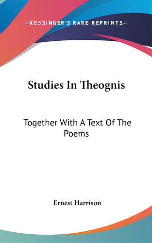 Studies In Theognis: Together With A Text Of The Poems, De Harrison, Ernest. Editorial Kessinger Pub Llc, Tapa Dura En Inglés