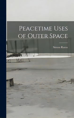 Peacetime Uses Of Outer Space, De Ramo, Simon. Editorial Hassell Street Pr, Tapa Dura En Inglés