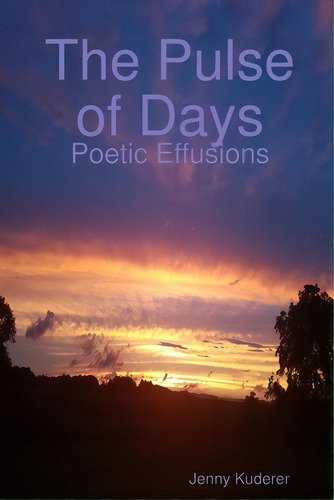 The Pulse Of Days: Poetic Effusions, De Kuderer, Jenny. Editorial Lulu Pr, Tapa Blanda En Inglés