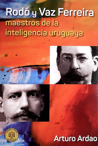 Rodó Y Vaz Ferreira - Maestros De La Inteligencia Uruguaya