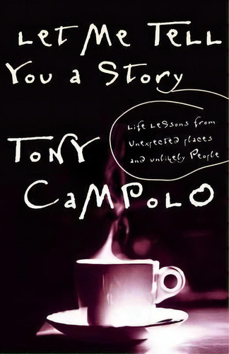 Let Me Tell You A Story : Life Lessons From Unexpected Places And Unlikely People, De Tony Campolo. Editorial Thomas Nelson Publishers, Tapa Blanda En Inglés, 2000