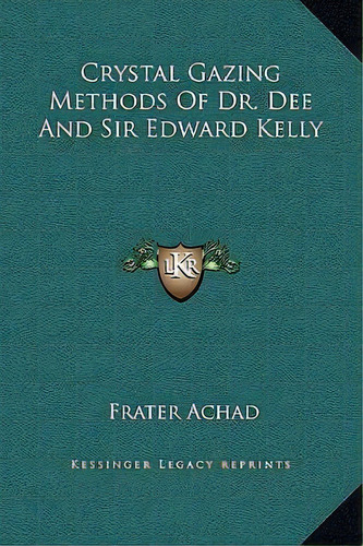 Crystal Gazing Methods Of Dr. Dee And Sir Edward Kelly, De Frater Achad. Editorial Kessinger Publishing, Tapa Dura En Inglés