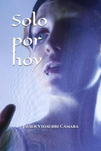 Sólo Por Hoy (spanish Edition), De Vidaurri Cámara, Javier. Editorial Oem, Tapa Blanda En Español