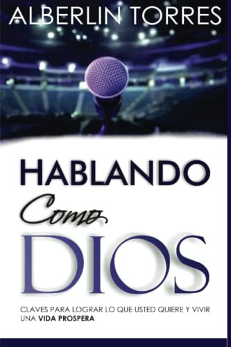 Hablando Como Dios: Claves Para Lograr Lo Que Usted Quiere Y