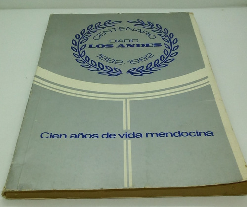Cien Años De Vida Mendocina.          Centenario 1882-1982. 