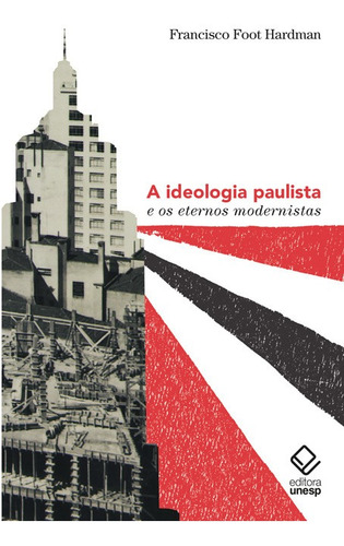 A ideologia paulista e os eternos modernistas, de Hardman, Francisco Foot. Editorial Editora Unesp, capa mole em português, 2022