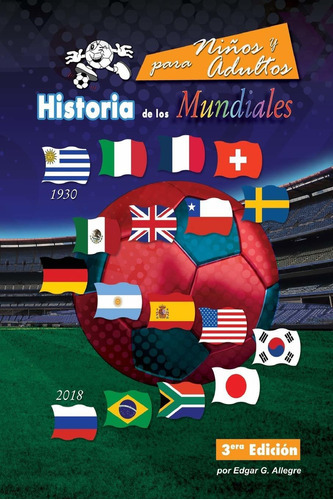 Historia De Los Mundiales: Uruguay 1930 A Rusia 2018 (spanish Edition), De Edgar G. Allegre. Editorial Createspace Independent Publishing Platform En Español