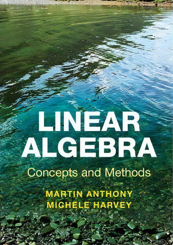 Linear Algebra: Concepts And Methods, De Martin Anthony. Editorial Cambridge University Press, Tapa Blanda En Inglés